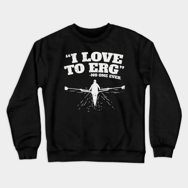 Funny Rowing Machine Workout - I love to ERG (no one ever) Crewneck Sweatshirt by Shirtbubble